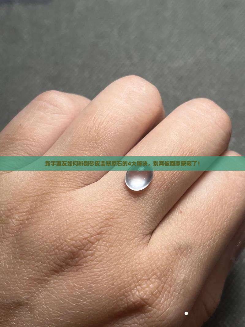 新手藏友如何辨别砂皮翡翠原石的4大秘诀，别再被商家蒙蔽了！