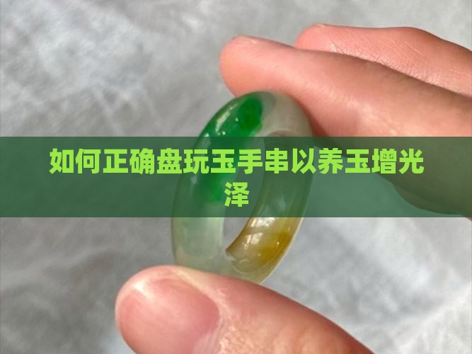如何正确盘玩玉手串以养玉增光泽