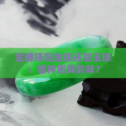 金佛搭配金珠还是玉珠：哪种更具韵味？