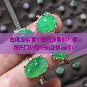 金佛玉佛哪个更有效辟邪？揭秘热门护身符的正确选择！