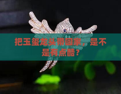 把玉玺龙头带回家，是不是有点酷？