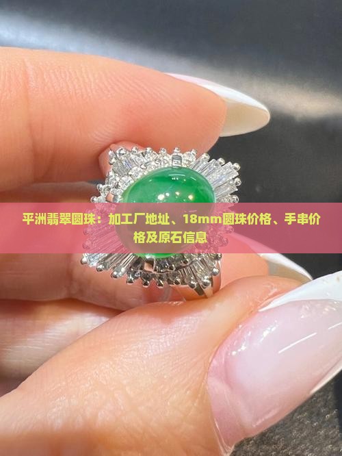 平洲翡翠圆珠：加工厂地址、18mm圆珠价格、手串价格及原石信息