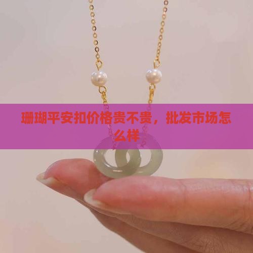 平安扣珊瑚玉贵不贵