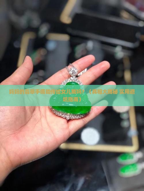 妈妈的翡翠手镯可以给女儿戴吗