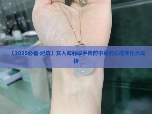 女人戴翡翠手镯的心理变化