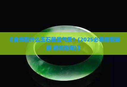 金饰配什么玉石最好呢女士 金饰配什么玉石最好呢女士