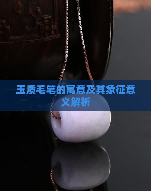 玉质毛笔的寓意