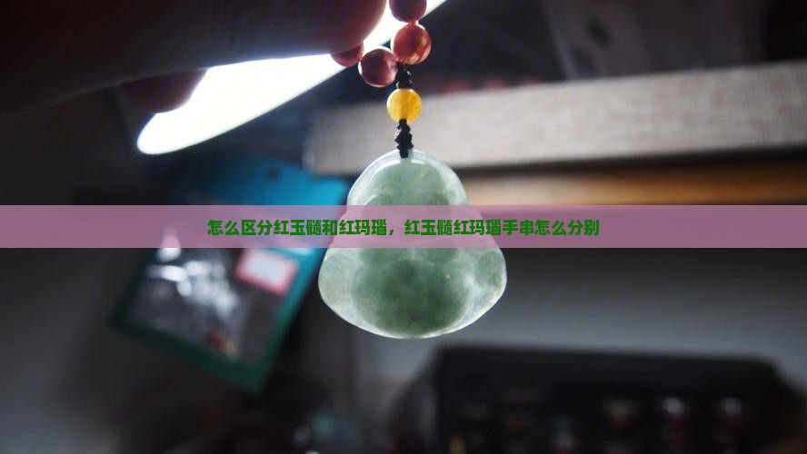 怎么区分红玉髓和红玛瑙