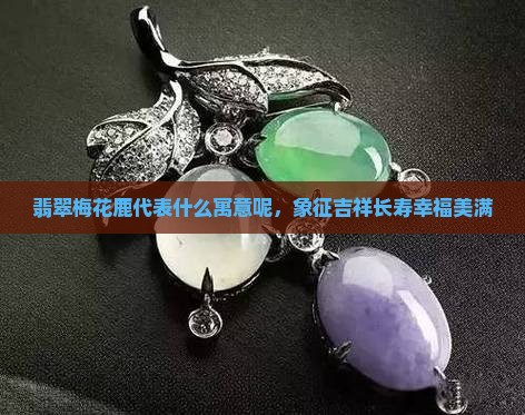 翡翠梅花鹿代表什么寓意呢