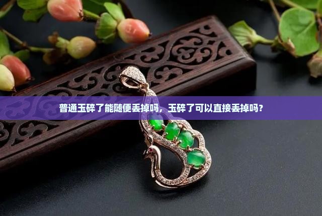 普通玉碎了能随便丢掉吗