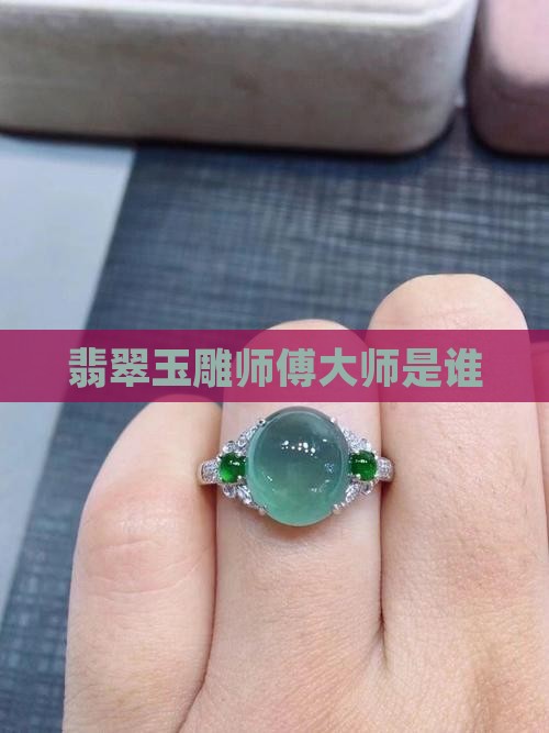 翡翠原石玉雕师傅是谁