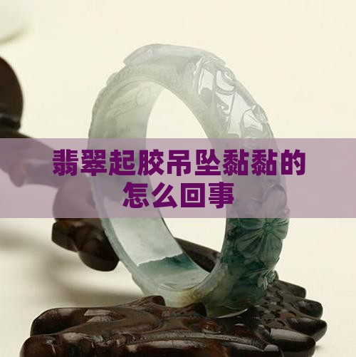 翡翠吊坠黏黏的怎么回事