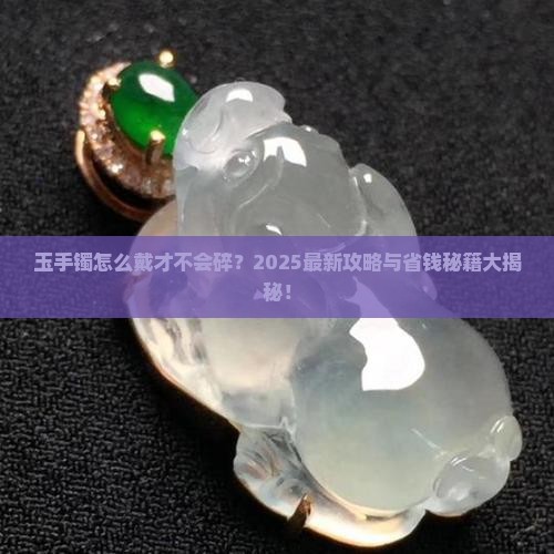 玉手镯怎样戴不易碎