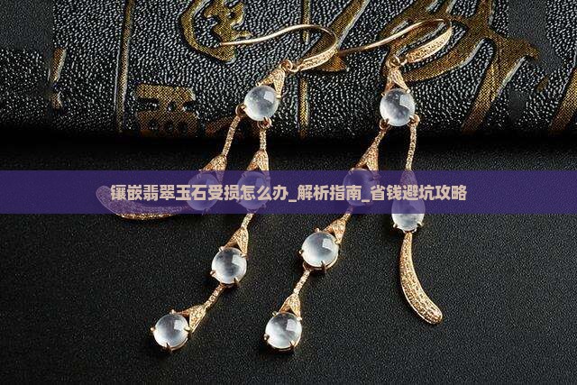 镶嵌翡翠玉石受损怎么办