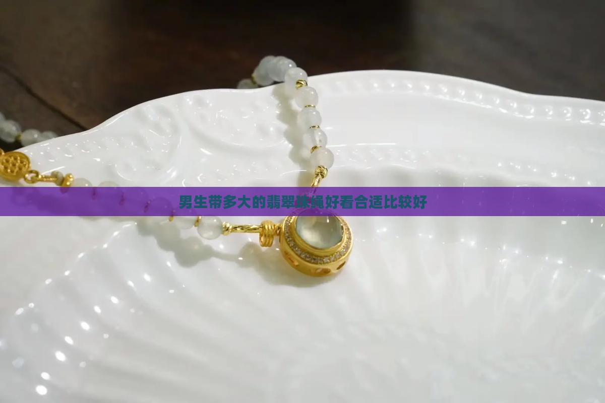 男生带多大的翡翠珠绳