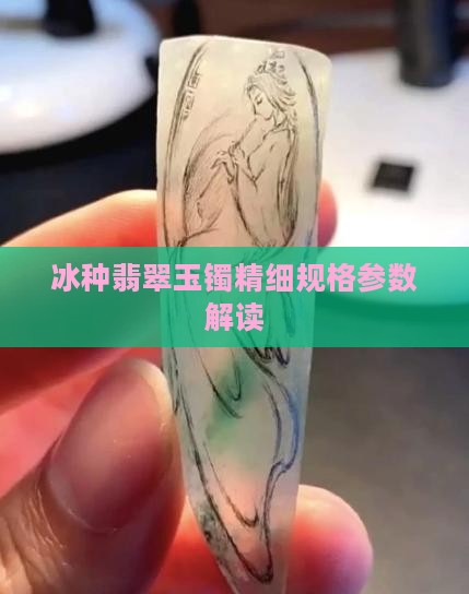 冰种翡翠玉镯精细规格参数解读
