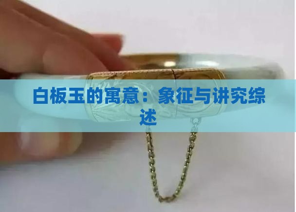 白板玉的寓意：象征与讲究综述