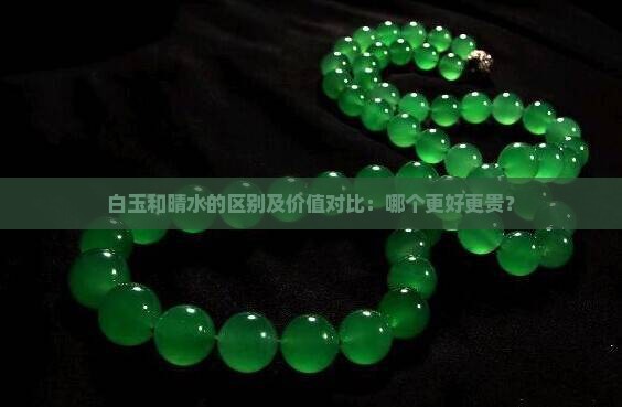 白玉和晴水的区别及价值对比：哪个更好更贵？