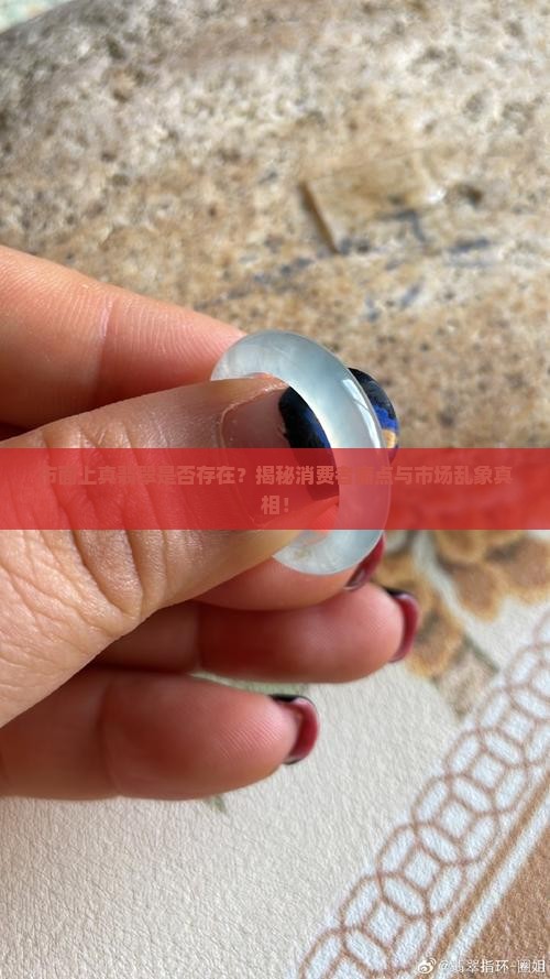 市面上真翡翠是否存在？揭秘消费者痛点与市场乱象真相！
