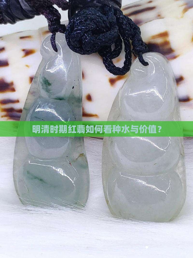 明清时期红翡如何看种水与价值？