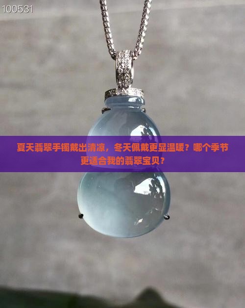 夏天翡翠手镯戴出清凉，冬天佩戴更显温暖？哪个季节更适合我的翡翠宝贝？