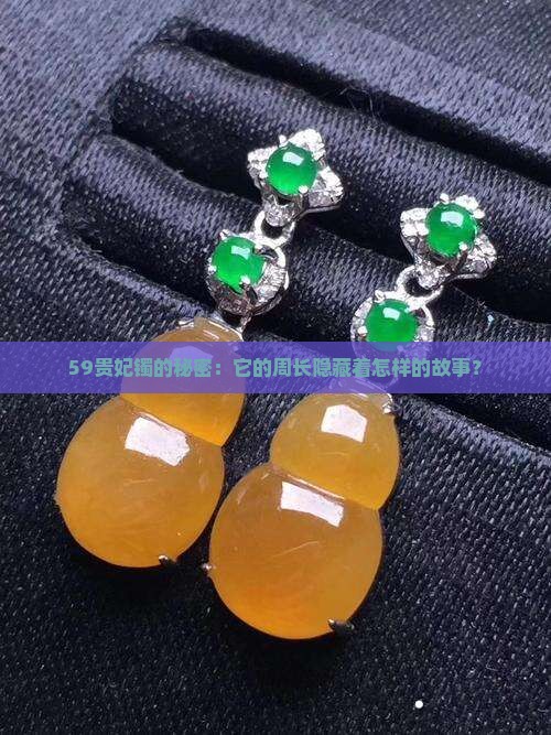 59贵妃镯的秘密：它的周长隐藏着怎样的故事？