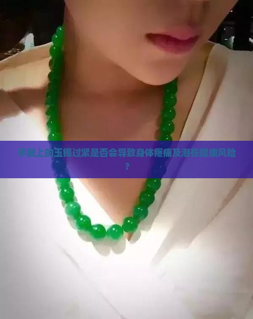 手腕上的玉镯过紧是否会导致身体疼痛及潜在健康风险？