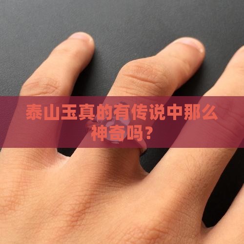 泰山玉真的有传说中那么神奇吗？