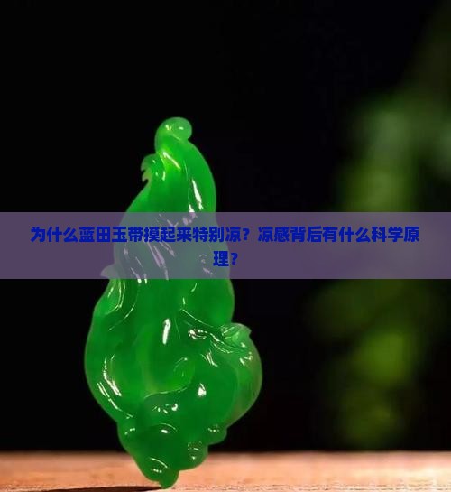 为什么蓝田玉带摸起来特别凉？凉感背后有什么科学原理？