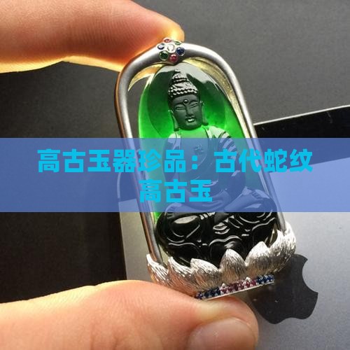 高古玉器珍品：古代蛇纹高古玉
