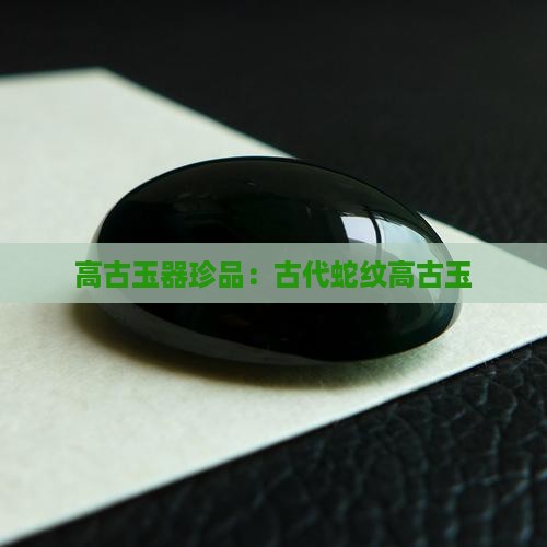 高古玉器珍品：古代蛇纹高古玉