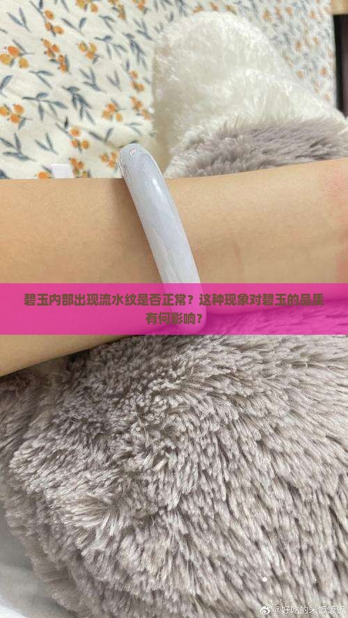碧玉内部出现流水纹是否正常？这种现象对碧玉的品质有何影响？