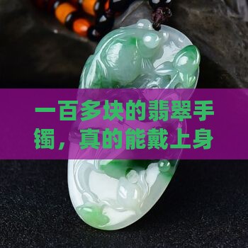 一百多块的翡翠手镯，真的能戴上身吗？
