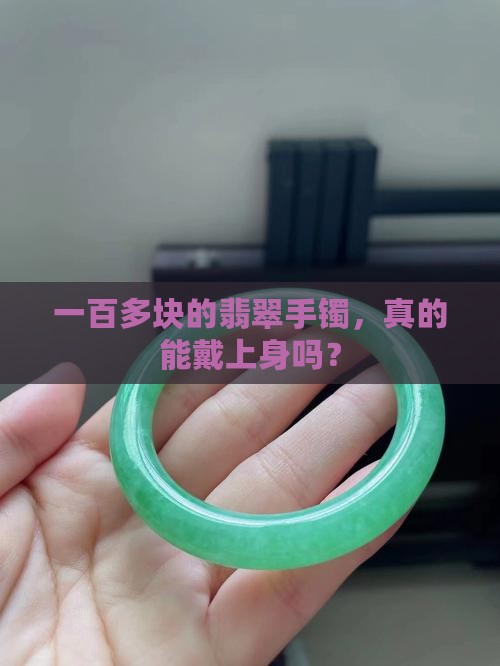 一百多块的翡翠手镯，真的能戴上身吗？