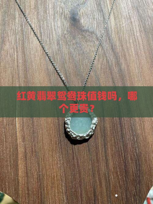 红黄翡翠鸳鸯珠值钱吗，哪个更贵？