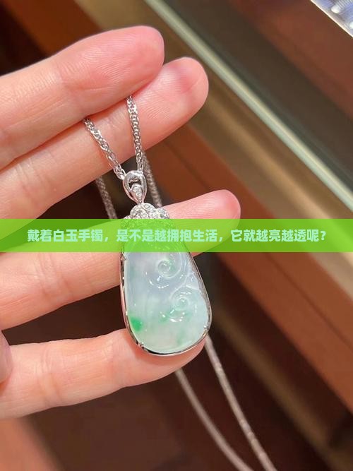戴着白玉手镯，是不是越拥抱生活，它就越亮越透呢？