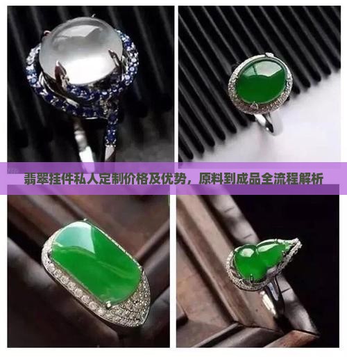 翡翠挂件私人定制价格及优势，原料到成品全流程解析