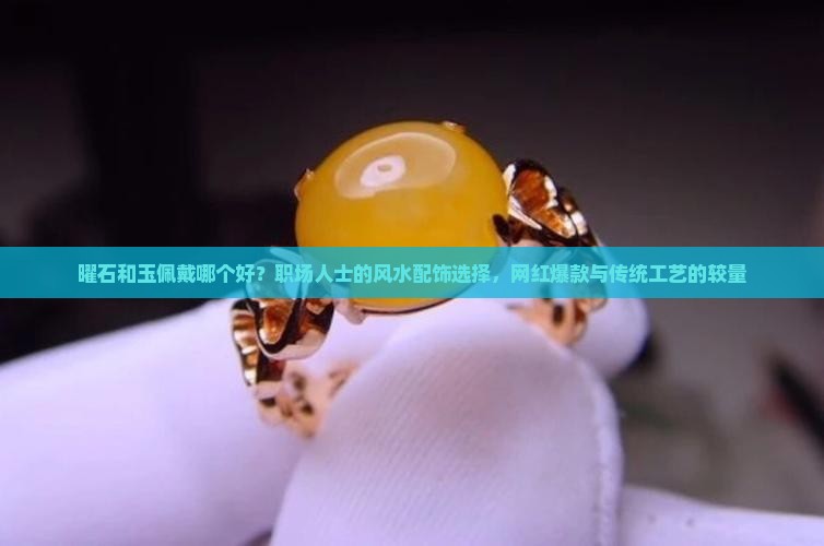 曜石和玉佩戴哪个好？职场人士的风水配饰选择，网红爆款与传统工艺的较量