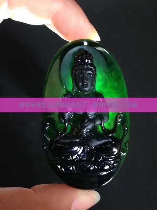 翡翠手镯怎么越戴越空洞了，翡翠内部变化探秘