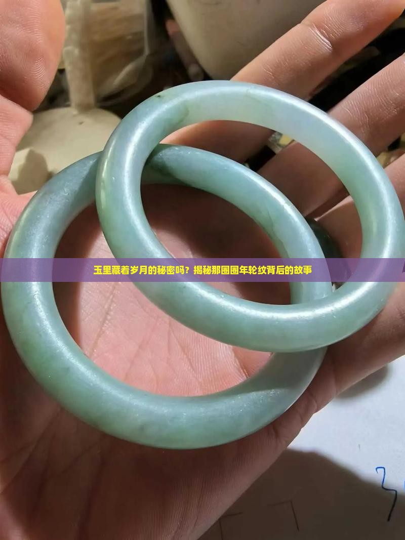 玉里藏着岁月的秘密吗？揭秘那圈圈年轮纹背后的故事
