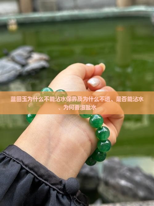 蓝田玉为什么不能沾水保养及为什么不透、是否能沾水、为何要泡盐水