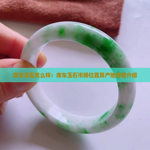 库车玉石怎么样：库车玉石市场位置及产地详细介绍