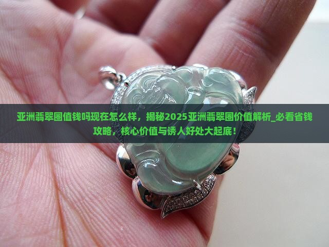亚洲翡翠圈值钱吗现在怎么样