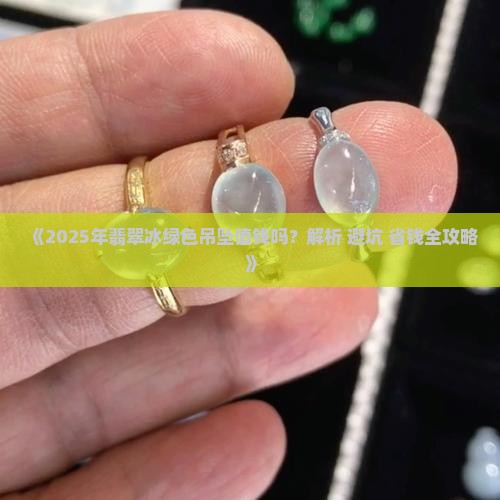 翡翠冰绿色吊坠值钱吗