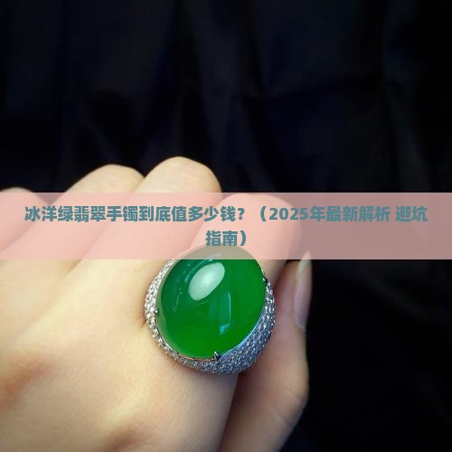 冰洋绿翡翠手镯大概多少钱一条