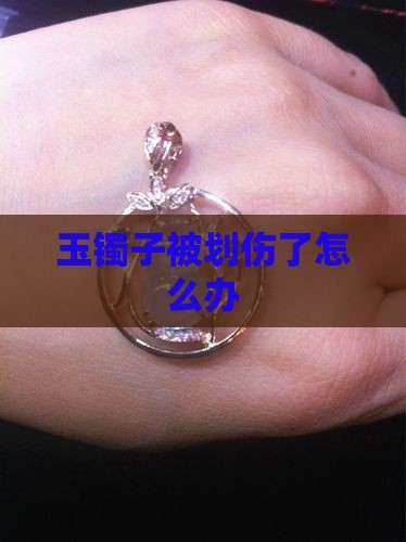 玉镯子被划伤了怎么办