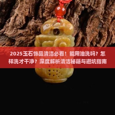 玉石饰品能用油洗吗吗怎样洗才干净