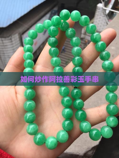 如何炒作阿拉善彩玉手串