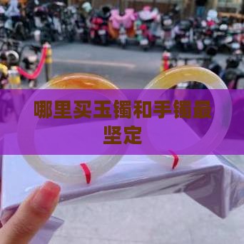 买玉镯哪里坚定