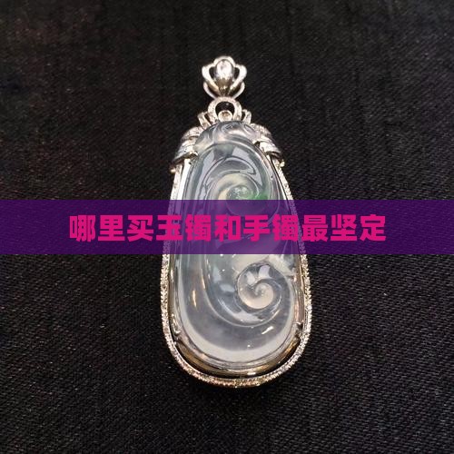买玉镯哪里坚定